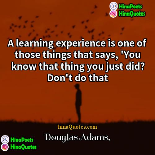 Douglas Adams Quotes | A learning experience is one of those